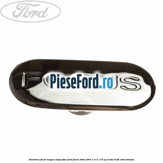 Emblema FOCUS neagra aripa fata Ford Focus 2004-2007 1.6 Ti 115 cp HXDA, HXDB, SIDA benzina