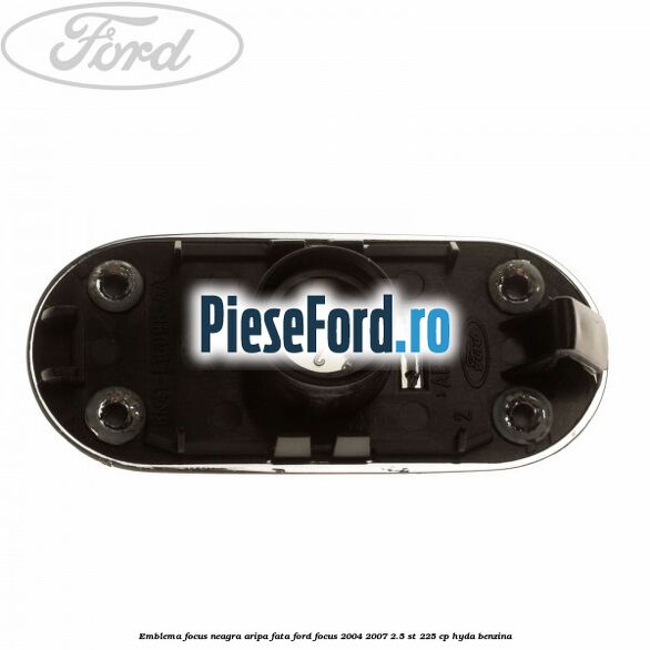 Emblema FOCUS neagra aripa fata Ford Focus 2004-2007 2.5 ST 225 cp Emblema FOCUS neagra aripa fata Ford Focus 2004-2007 2.5 ST 225 cp HYDA benzina