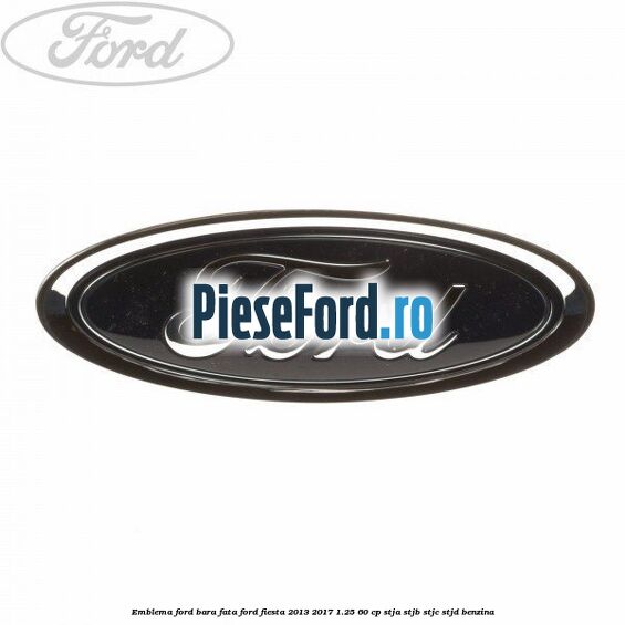 Emblema Ford bara fata Ford Fiesta 2013-2017 1.25 60 cp