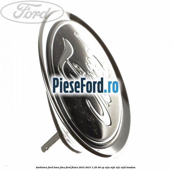 Emblema Ford bara fata Ford Fiesta 2013-2017 1.25 60 cp STJA, STJB, STJC, STJD benzina