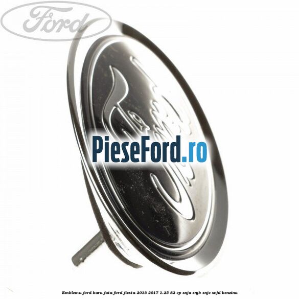 Emblema Ford bara fata Ford Fiesta 2013-2017 1.25 82 cp SNJA, SNJB, SNJC, SNJD benzina