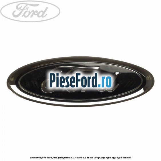 Emblema Ford bara fata Ford Fiesta 2017-2023 1.1 Ti-VCT 70 cp XPJA, XPJB, XPJC, XPJD benzina