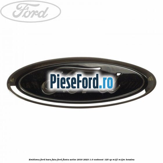 Emblema Ford bara fata Ford Fiesta Active 2018-2023 1.0 EcoBoost 125 cp Emblema Ford bara fata Ford Fiesta Active 2018-2023 1.0 EcoBoost 125 cp M1JL, M1JM benzina