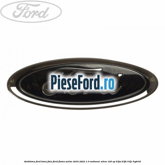 Emblema Ford bara fata Ford Fiesta Active 2018-2023 1.0 EcoBoost mHEV 125 cp B7JA, B7JB, B7JC Hybrid