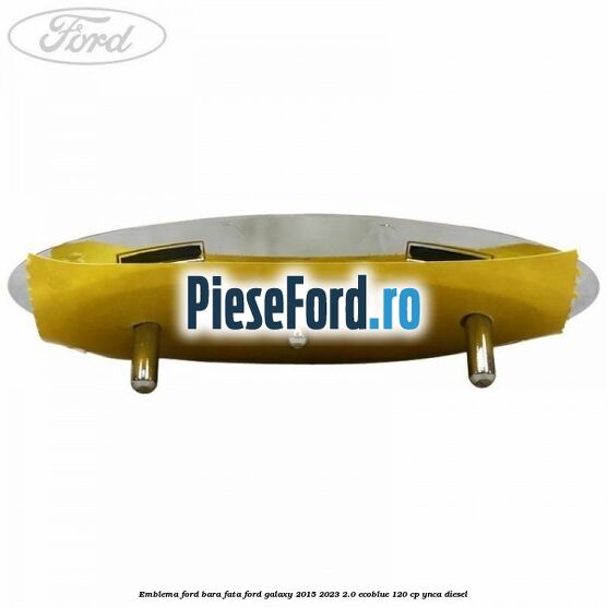 Emblema Ford bara fata Ford Galaxy 2015-2023 2.0 EcoBlue 120 cp Emblema Ford bara fata Ford Galaxy 2015-2023 2.0 EcoBlue 120 cp YNCA diesel
