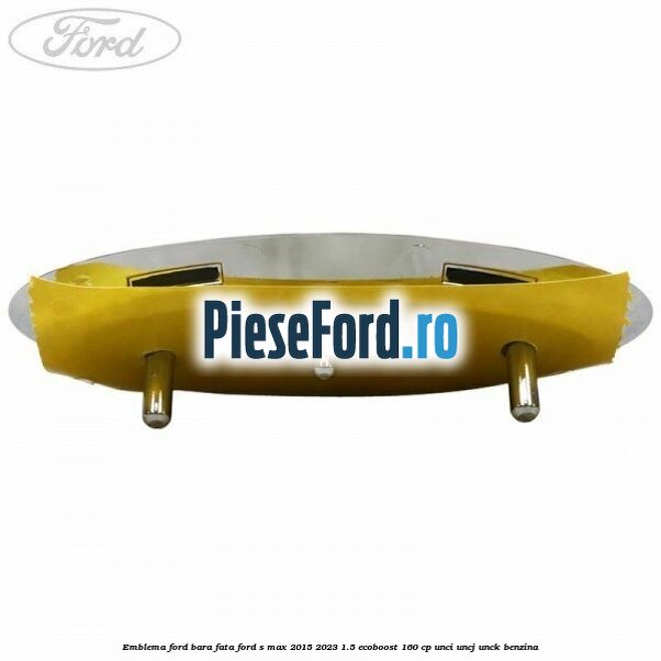 Emblema Ford bara fata Ford S-Max 2015-2023 1.5 EcoBoost 160 cp UNCI, UNCJ, UNCK benzina