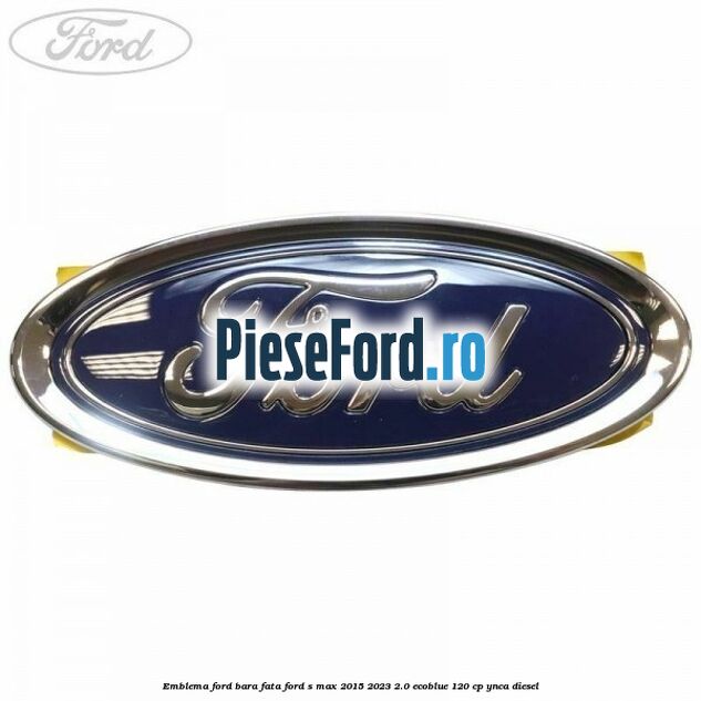 Emblema Ford bara fata Ford S-Max 2015-2023 2.0 EcoBlue 120 cp YNCA diesel
