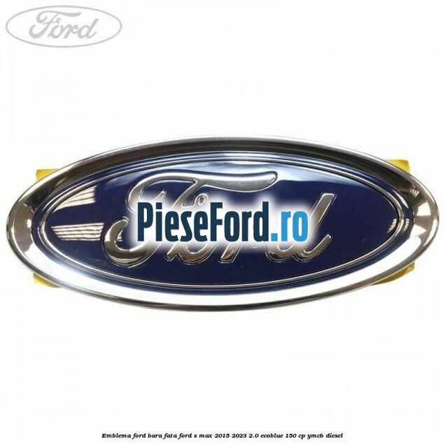 Emblema Ford bara fata Ford S-Max 2015-2023 2.0 EcoBlue 150 cp YMCB diesel