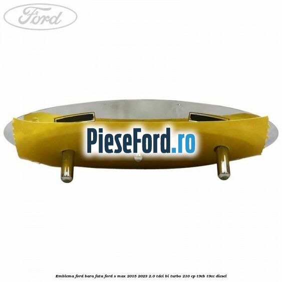 Emblema Ford bara fata Ford S-Max 2015-2023 2.0 TDCi BI-Turbo 210 cp T9CB, T9CC diesel