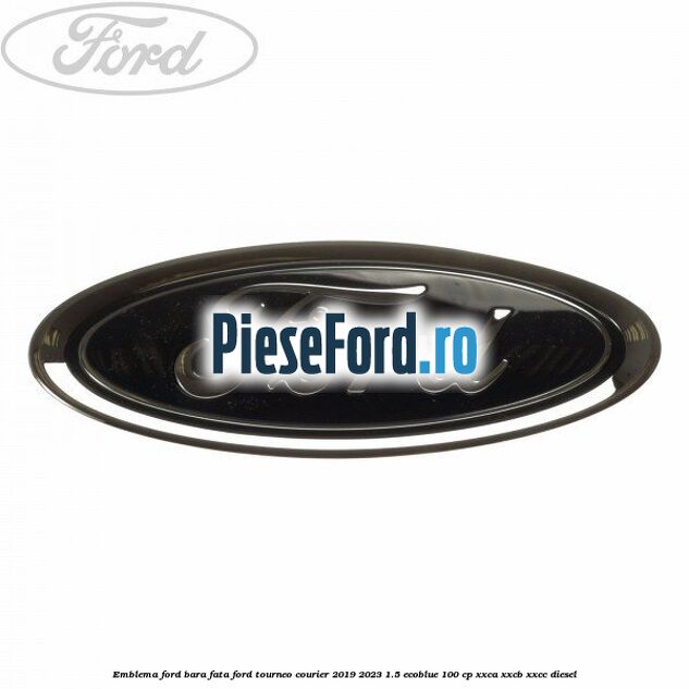 Emblema Ford bara fata Ford Tourneo Courier 2019-2023 1.5 EcoBlue 100 cp XXCA, XXCB, XXCC diesel
