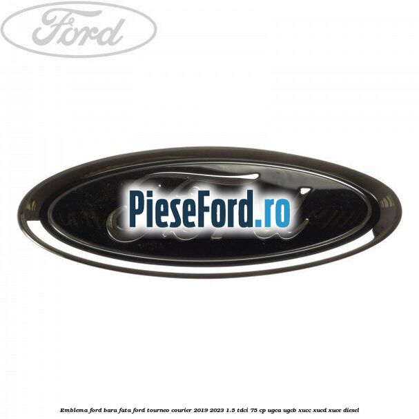 Emblema Ford bara fata Ford Tourneo Courier 2019-2023 1.5 TDCi 75 cp Emblema Ford bara fata Ford Tourneo Courier 2019-2023 1.5 TDCi 75 cp UGCA, UGCB, XUCC, XUCD, XUCE, diesel