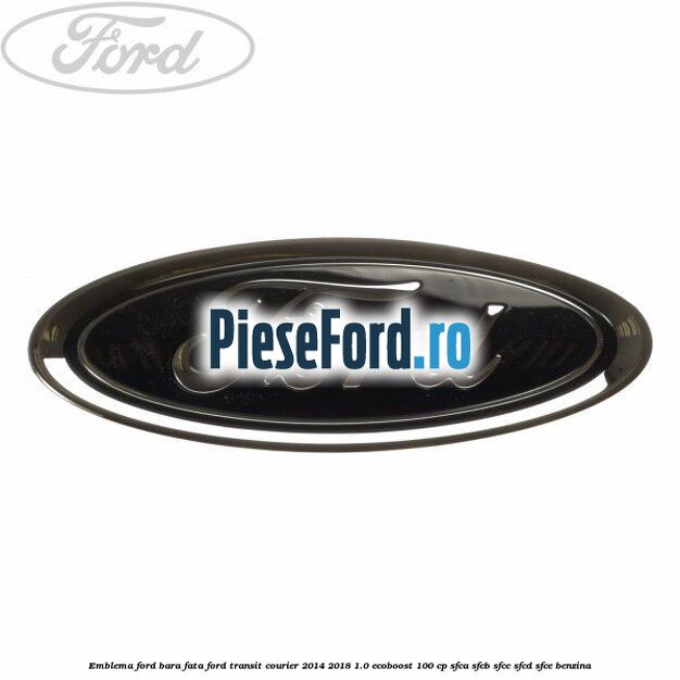 Emblema Ford bara fata Ford Transit Courier 2014-2018 1.0 EcoBoost 100 cp SFCA, SFCB, SFCC, SFCD, SFCE benzina