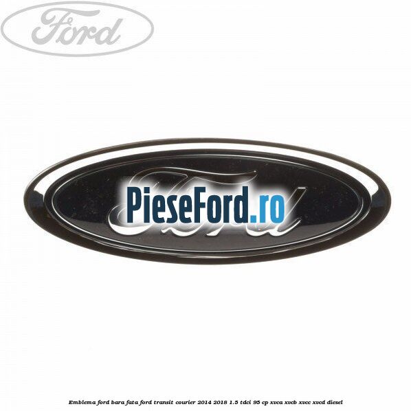 Emblema Ford bara fata Ford Transit Courier 2014-2018 1.5 TDCi 95 cp