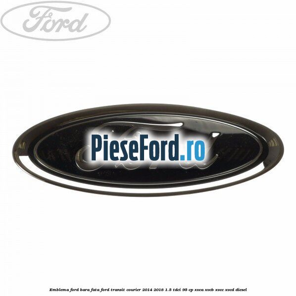 Emblema Ford bara fata Ford Transit Courier 2014-2018 1.5 TDCi 95 cp XVCA, XVCB, XVCC, XVCD diesel