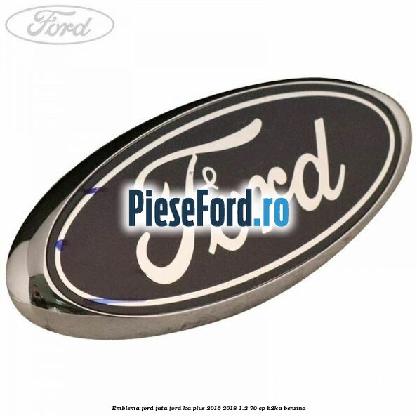 Emblema Ford fata Ford Ka plus 2016-2018 1.2 70 cp Emblema Ford fata Ford Ka plus 2016-2018 1.2 70 cp B2KA benzina