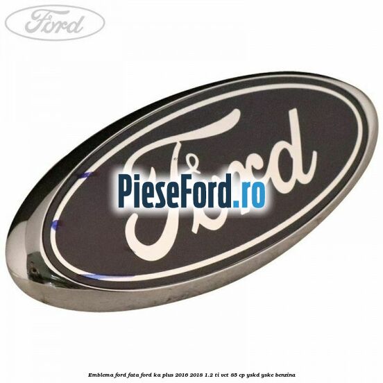 Emblema Ford fata Ford Ka plus 2016-2018 1.2 Ti-VCT 85 cp YSKD, YSKE benzina