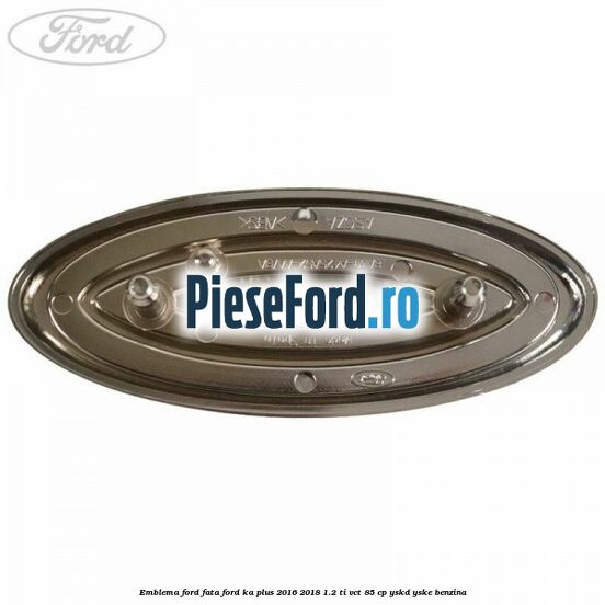 Emblema Ford fata Ford Ka plus 2016-2018 1.2 Ti-VCT 85 cp YSKD, YSKE benzina