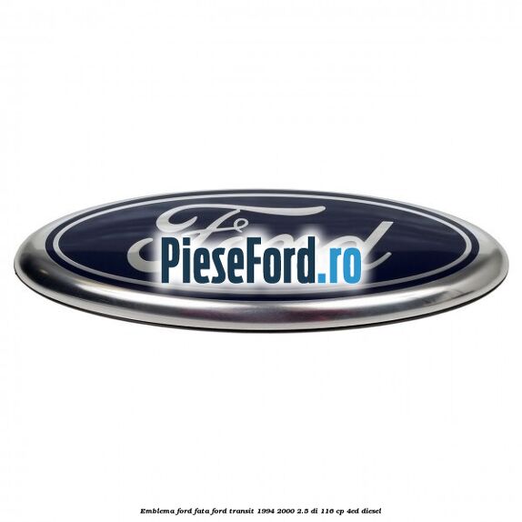 Emblema Ford fata Ford Transit 1994-2000 2.5 DI 116 cp Emblema Ford fata Ford Transit 1994-2000 2.5 DI 116 cp 4ED diesel