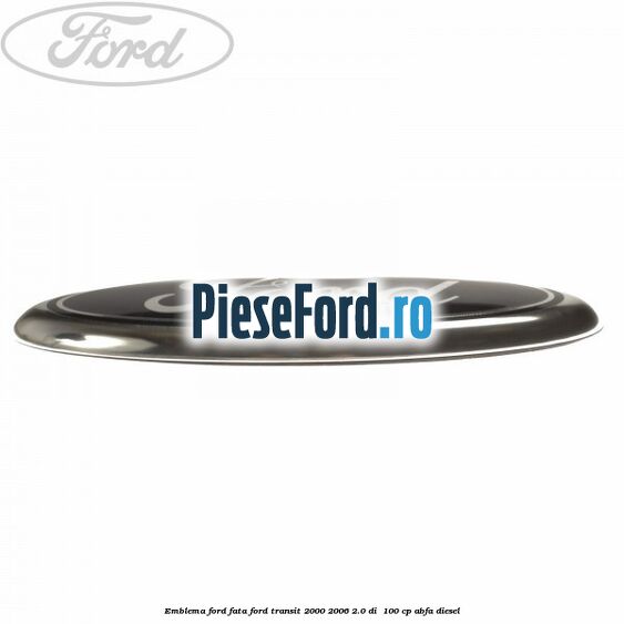 Emblema Ford fata Ford Transit 2000-2006 2.0 DI  100 cp ABFA diesel