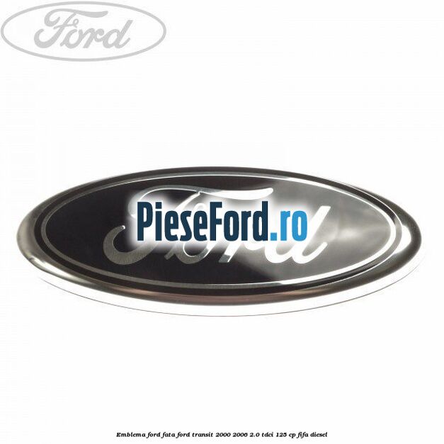 Emblema Ford fata Ford Transit 2000-2006 2.0 TDCi 125 cp FIFA diesel