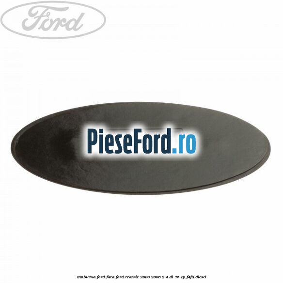 Emblema Ford fata Ford Transit 2000-2006 2.4 DI 75 cp F4FA diesel