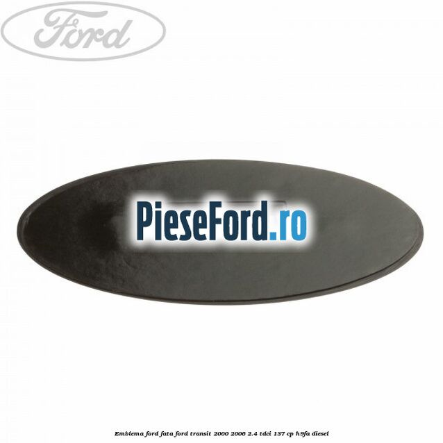 Emblema Ford fata Ford Transit 2000-2006 2.4 TDCi 137 cp H9FA diesel