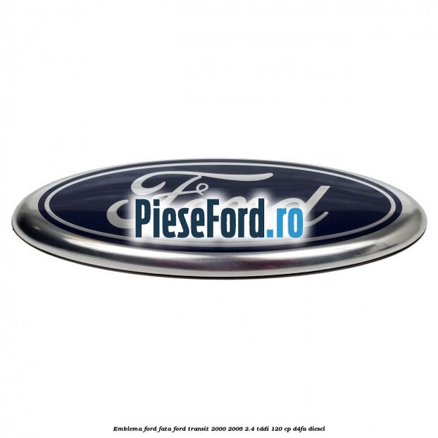 Emblema Ford fata Ford Transit 2000-2006 2.4 TDdi 120 cp Emblema Ford fata Ford Transit 2000-2006 2.4 TDdi 120 cp D4FA diesel
