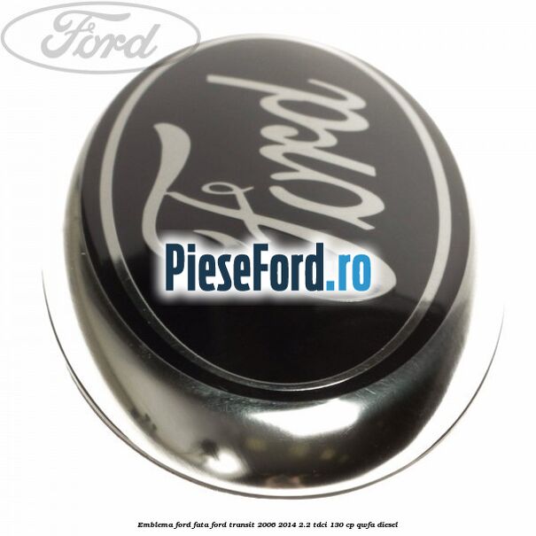 Emblema Ford fata Ford Transit 2006-2014 2.2 TDCi 130 cp Emblema Ford fata Ford Transit 2006-2014 2.2 TDCi 130 cp QWFA diesel