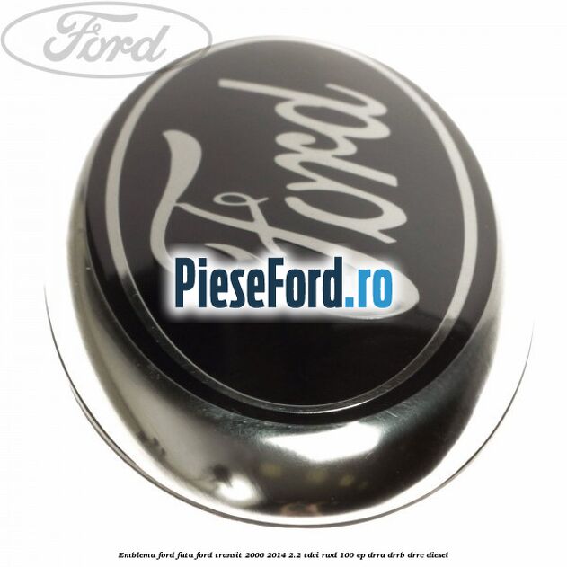 Emblema Ford fata Ford Transit 2006-2014 2.2 TDCi RWD 100 cp DRRA, DRRB, DRRC diesel