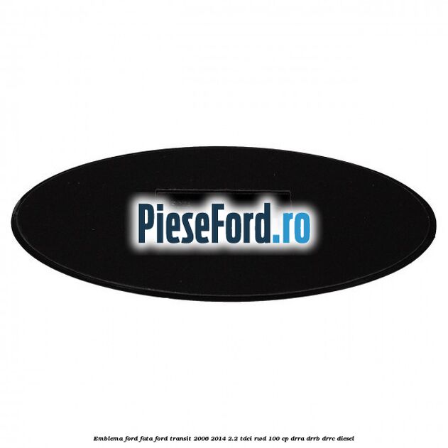 Emblema Ford fata Ford Transit 2006-2014 2.2 TDCi RWD 100 cp DRRA, DRRB, DRRC diesel