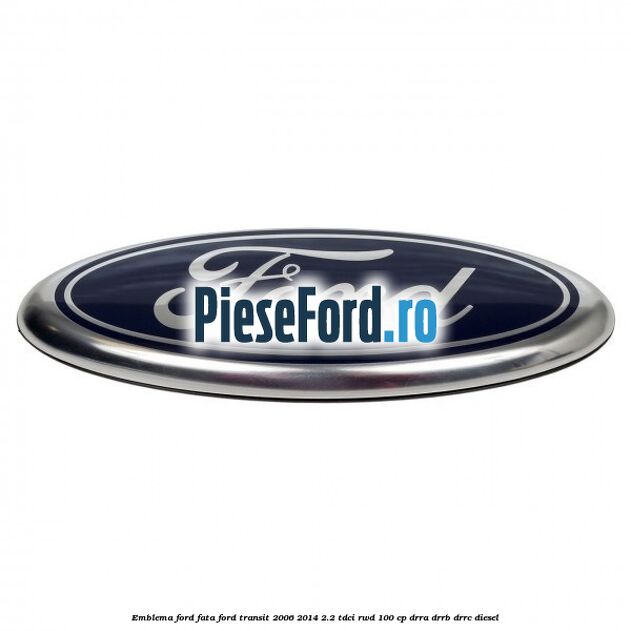 Emblema Ford fata Ford Transit 2006-2014 2.2 TDCi RWD 100 cp DRRA, DRRB, DRRC diesel