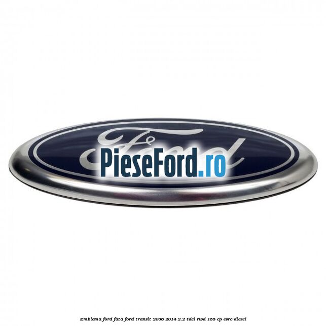 Emblema Ford fata Ford Transit 2006-2014 2.2 TDCi RWD 155 cp Emblema Ford fata Ford Transit 2006-2014 2.2 TDCi RWD 155 cp CVRC diesel