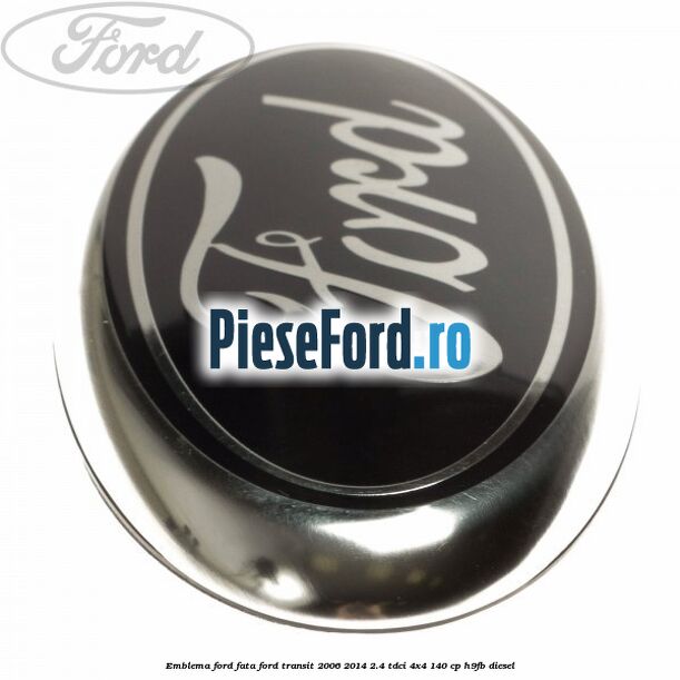 Emblema Ford fata Ford Transit 2006-2014 2.4 TDCi 4x4 140 cp H9FB diesel