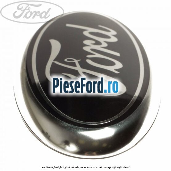 Emblema Ford fata Ford Transit 2006-2014 3.2 TDCi 200 cp SAFA, SAFB diesel