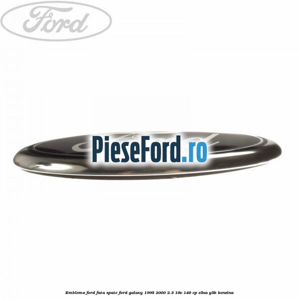 Emblema Ford fata/spate Ford Galaxy 1995-2000 2.3 16V 146 cp E5SA, Y5B benzina