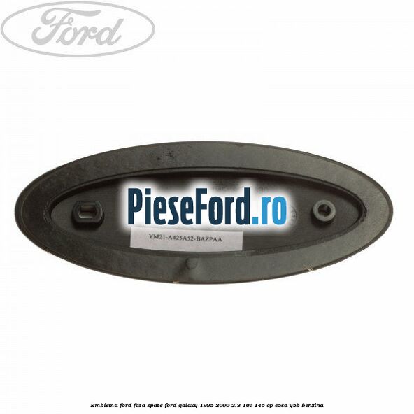 Emblema Ford fata/spate Ford Galaxy 1995-2000 2.3 16V 146 cp E5SA, Y5B benzina