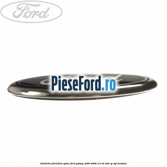 Emblema Ford fata/spate Ford Galaxy 2000-2006 2.8 V6 204 cp Emblema Ford fata/spate Ford Galaxy 2000-2006 2.8 V6 204 cp AYL benzina