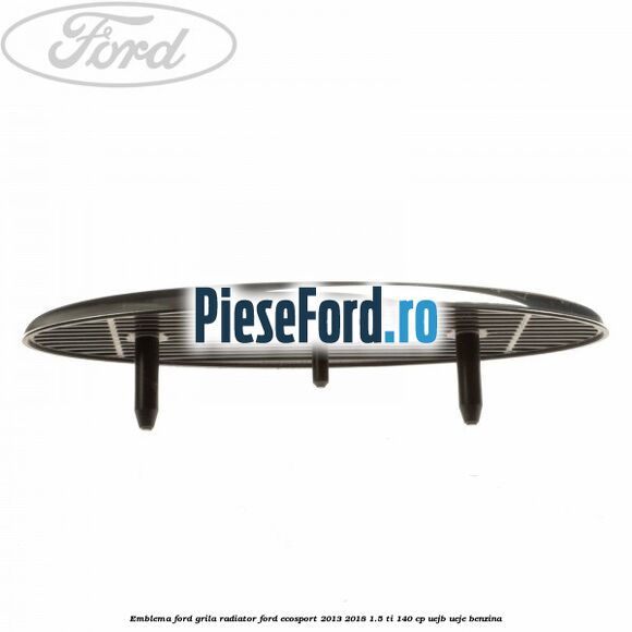 Emblema Ford grila radiator Ford EcoSport 2013-2018 1.5 Ti 140 cp Emblema Ford grila radiator Ford EcoSport 2013-2018 1.5 Ti 140 cp UEJB, UEJE benzina