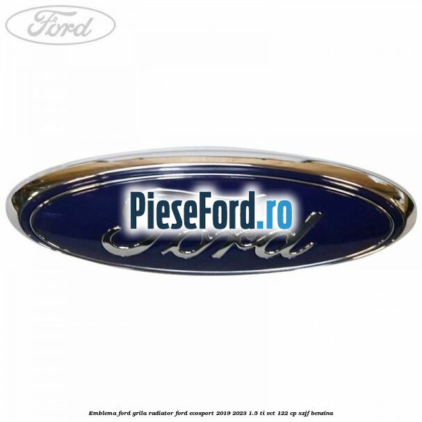 Emblema Ford grila radiator Ford EcoSport 2019-2023 1.5 Ti-VCT 122 cp XZJF benzina