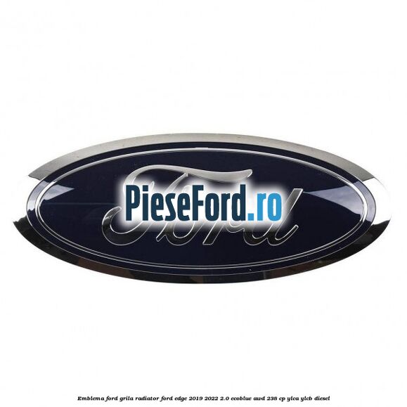 Emblema Ford grila radiator Ford Edge 2019-2022 2.0 EcoBlue AWD 238 cp YLCA, YLCB diesel
