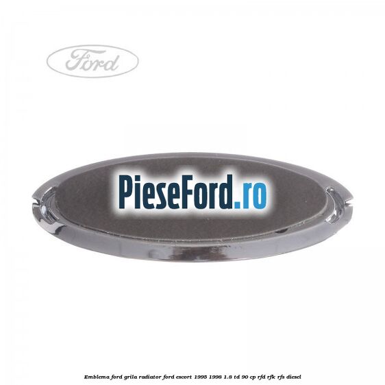 Emblema Ford, grila radiator Ford Escort 1995-1998 1.8 TD 90 cp RFD, RFK, RFS diesel