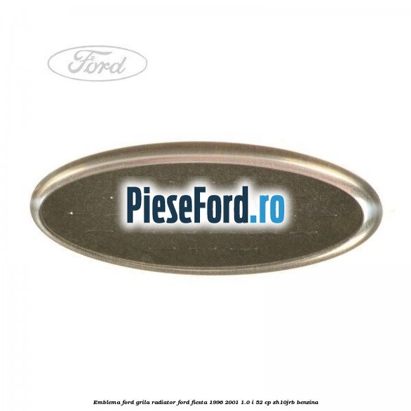 Emblema Ford grila radiator Ford Fiesta 1996-2001 1.0 i 52 cp Emblema Ford grila radiator Ford Fiesta 1996-2001 1.0 i 52 cp ZH10JRB benzina