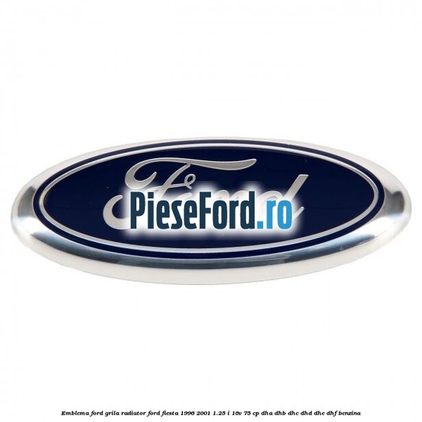 Emblema Ford grila radiator Ford Fiesta 1996-2001 1.25 i 16V 75 cp DHA, DHB, DHC, DHD, DHE, DHF benzina