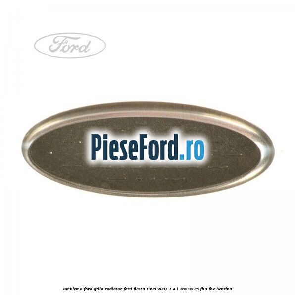 Emblema Ford grila radiator Ford Fiesta 1996-2001 1.4 i 16V 90 cp FHA, FHE benzina