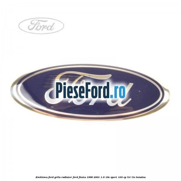 Emblema Ford grila radiator Ford Fiesta 1996-2001 1.6 16V Sport 103 cp L1T, L1V benzina