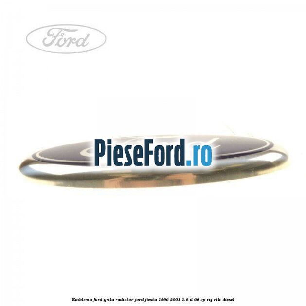 Emblema Ford grila radiator Ford Fiesta 1996-2001 1.8 D 60 cp RTJ, RTK diesel