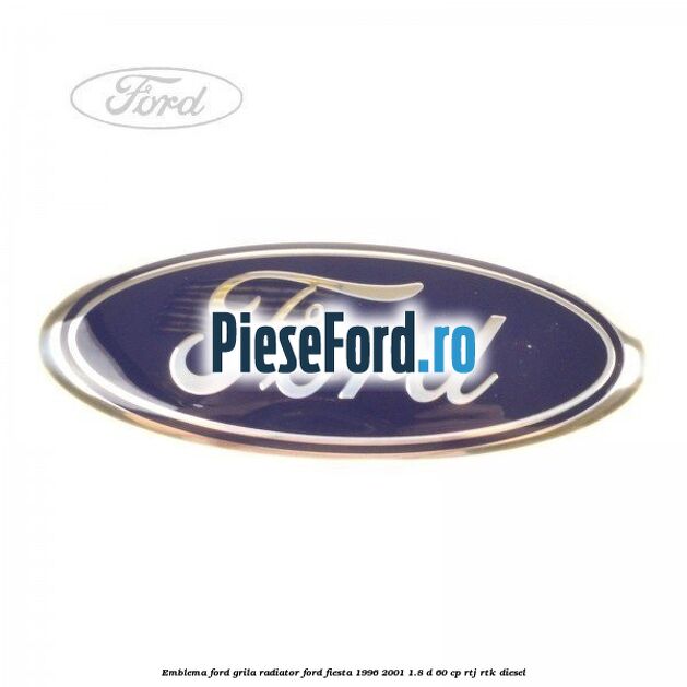 Emblema Ford grila radiator Ford Fiesta 1996-2001 1.8 D 60 cp RTJ, RTK diesel