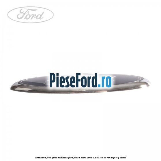 Emblema Ford, grila radiator Ford Fiesta 1996-2001 1.8 DI 75 cp RTN, RTP, RTQ diesel