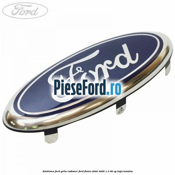 Emblema Ford grila radiator Ford Fiesta 2002-2005 1.3 60 cp BAJA benzina