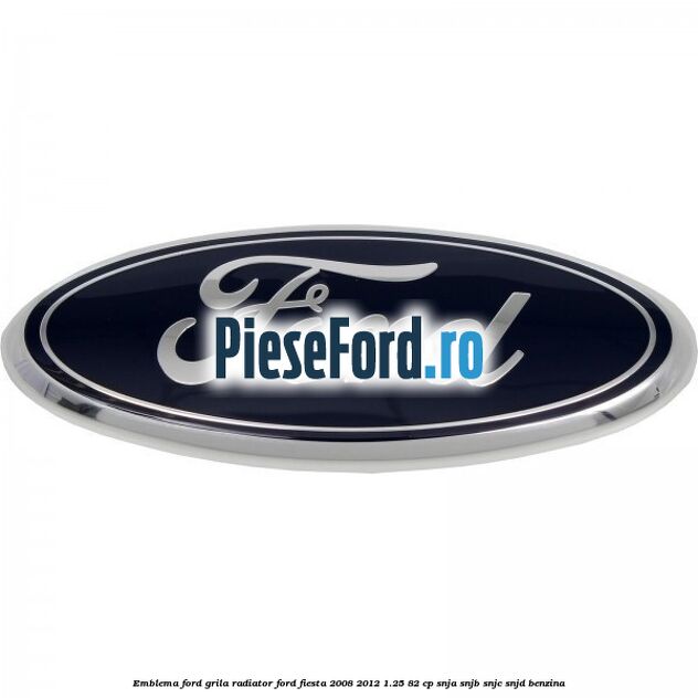 Emblema Ford grila radiator Ford Fiesta 2008-2012 1.25 82 cp SNJA, SNJB, SNJC, SNJD benzina